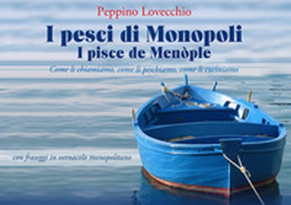 I pesci di Monopoli. I pisce de Menòple. Come li chiamiamo, come li peschiamo, come li cuciniamo - Librerie.coop I pesci di Monopoli. I pisce de Menòple. Come li chiamiamo, come li peschiamo, come li cuciniamo - Librerie.coop