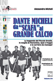 Dante Micheli, da «scafa» al grande calcio. La leggenda del Piccolo Brasile, le maglie di Fiorentina, Spal e Foggia e la carriera da manager - Librerie.coop