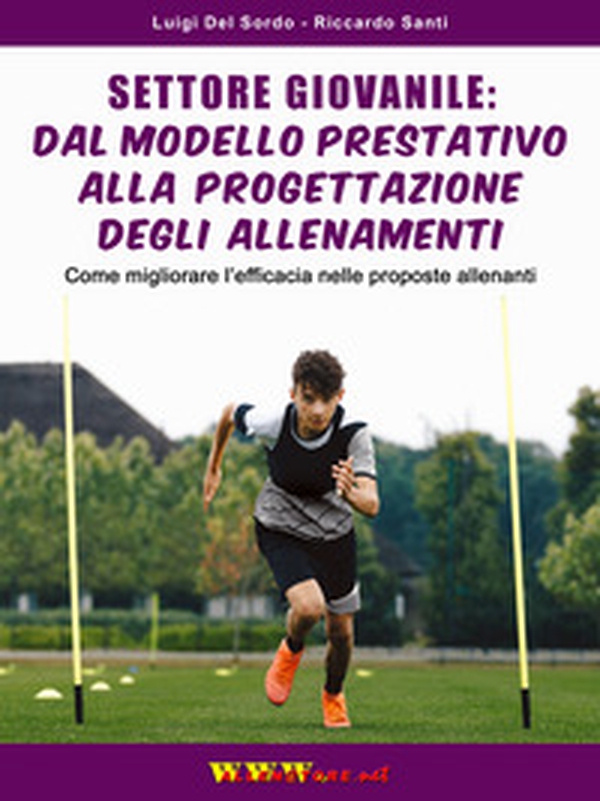 Settore giovanile: dal modello prestativo alla progettazione degli allenamenti. Come migliorare l'efficacia nelle proposte allenanti - Librerie.coop Settore giovanile: dal modello prestativo alla progettazione degli allenamenti. Come migliorare l'efficacia nelle proposte allenanti - Librerie.coop