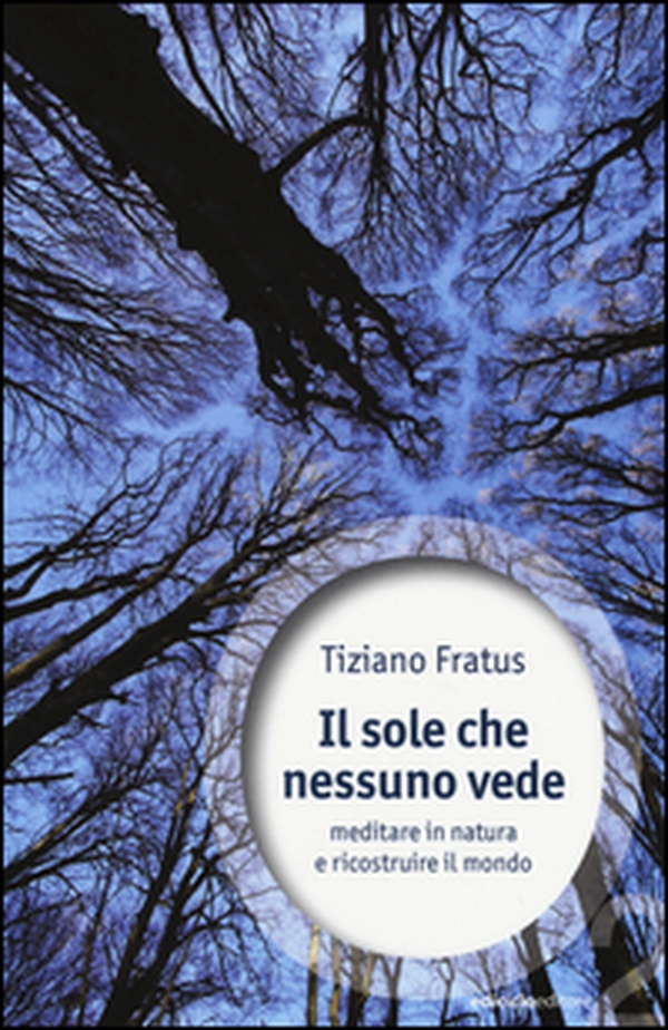 Il sole che nessuno vede. Meditare in natura e ricostruire il mondo - Librerie.coop Il sole che nessuno vede. Meditare in natura e ricostruire il mondo - Librerie.coop