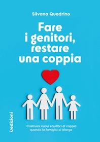Fare i genitori, restare una coppia. Costruire nuovi equilibri di coppia quando la famiglia si allarga - Librerie.coop