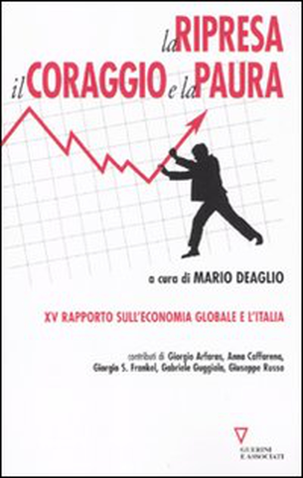 La ripresa, il coraggio e la paura. 15º rapporto sull'economia globale e l'Italia - Librerie.coop La ripresa, il coraggio e la paura. 15º rapporto sull'economia globale e l'Italia - Librerie.coop