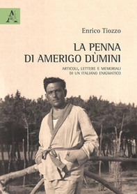La penna di Amerigo Dùmini. Articoli, lettere e memoriali di un italiano enigmatico - Librerie.coop