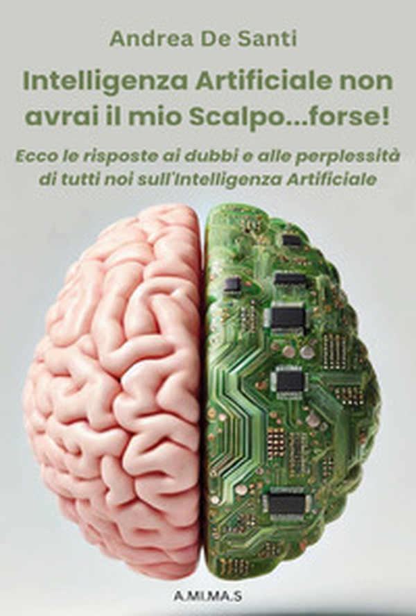Intelligenza Artificiale non avrai il mio scalpo... forse! Ecco le risposte ai dubbi e alle perplessità di tutti noi sull'Intelligenza Artificiale - Librerie.coop Intelligenza Artificiale non avrai il mio scalpo... forse! Ecco le risposte ai dubbi e alle perplessità di tutti noi sull'Intelligenza Artificiale - Librerie.coop