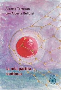 La mia partita continua. Una nuova vita dopo il trapianto di cellule staminali - Librerie.coop