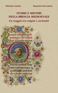 Storie e misteri della Brescia medioevale. Un viaggio tra enigmi e curiosità - Librerie.coop