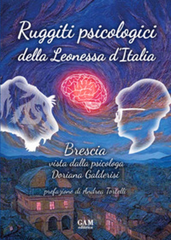 Ruggiti psicologici della Leonessa d'Italia. Brescia vista dalla psicologa Doriana Galderisi - Librerie.coop Ruggiti psicologici della Leonessa d'Italia. Brescia vista dalla psicologa Doriana Galderisi - Librerie.coop