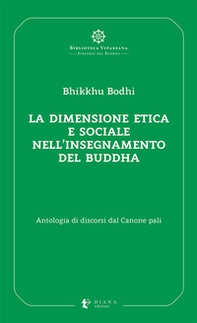 La dimensione etica e sociale nell'insegnamento del Buddha. Antologia di discorsi dal Canone pali - Librerie.coop