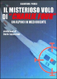 Il misterioso volo di «Charlie Four». Un alpino in Medioriente - Librerie.coop