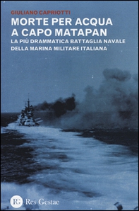 Morte per acqua a capo Matapan. La più drammatica battaglia navale della Marina Militare Italiana - Librerie.coop