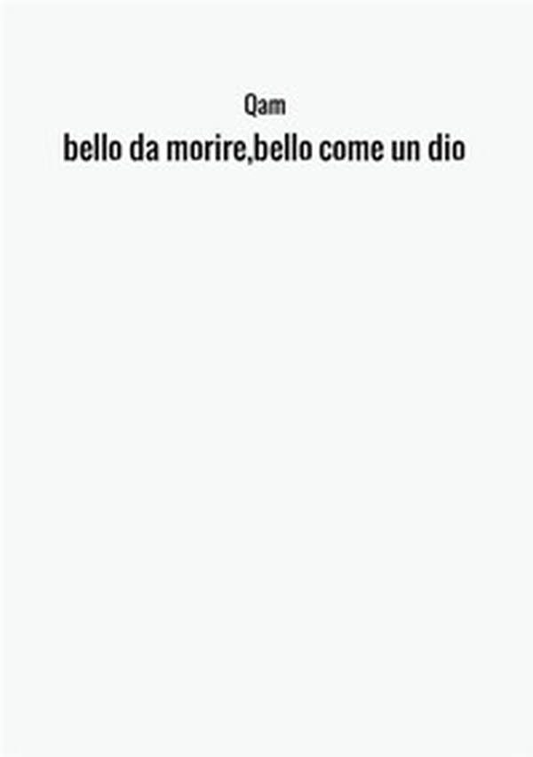 Bello da morire, bello come un dio - Librerie.coop Bello da morire, bello come un dio - Librerie.coop