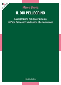 Il Dio pellegrino. La migrazione nel discernimento di papa Francesco: dall'esodo alla comunione - Librerie.coop