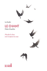 Le chant. Maître d'équilibre. Aborder le chant avec la sagesse du corps - Librerie.coop