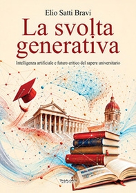 La svolta generativa. Intelligenza artificiale e futuro critico del sapere universitario - Librerie.coop