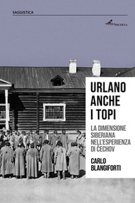 Urlano anche i topi. La dimensione siberiana nell'esperienza di Cechov - Librerie.coop
