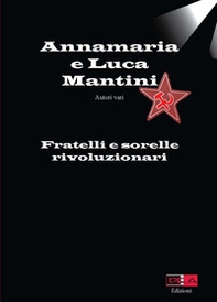 Annamaria e Luca Mantini. Fratelli e sorelle rivoluzionari - Librerie.coop
