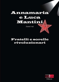 Annamaria e Luca Mantini. Fratelli e sorelle rivoluzionari - Librerie.coop Annamaria e Luca Mantini. Fratelli e sorelle rivoluzionari - Librerie.coop