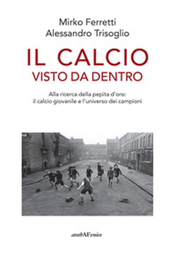 Il calcio visto da dentro. Alla ricerca della pepita d'oro: il calcio giovanile e l'universo dei campioni - Librerie.coop Il calcio visto da dentro. Alla ricerca della pepita d'oro: il calcio giovanile e l'universo dei campioni - Librerie.coop