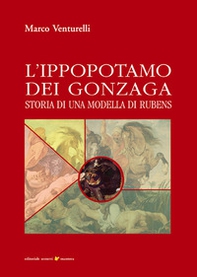 L'ippopotamo dei Gonzaga. Storia di una modella di Rubens - Librerie.coop