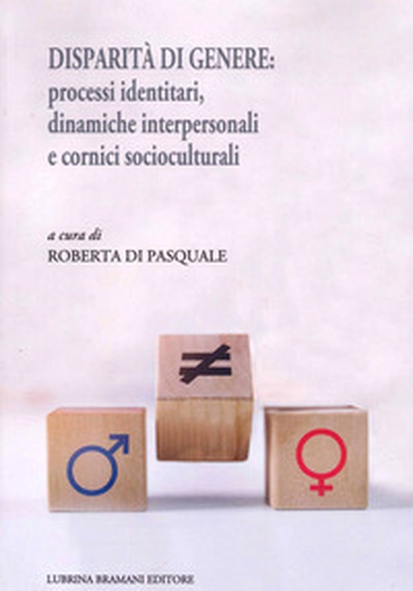 Disparità di genere: processi identitari, dinamiche interpersonali e cornici socioculturali - Librerie.coop Disparità di genere: processi identitari, dinamiche interpersonali e cornici socioculturali - Librerie.coop