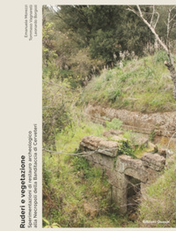Ruderi e vegetazione. Sperimentazioni di restauro archeologico alla Necropoli della Banditaccia di Cerveteri - Librerie.coop Ruderi e vegetazione. Sperimentazioni di restauro archeologico alla Necropoli della Banditaccia di Cerveteri - Librerie.coop