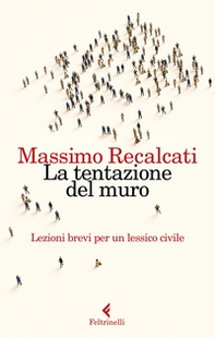 La tentazione del muro. Lezioni brevi per un lessico civile - Librerie.coop La tentazione del muro. Lezioni brevi per un lessico civile - Librerie.coop