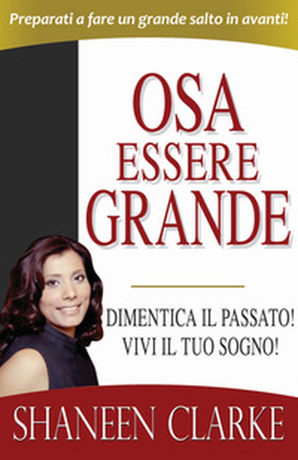 Osa essere grande. Dimentica il passato! Vivi il tuo sogno! - Librerie.coop Osa essere grande. Dimentica il passato! Vivi il tuo sogno! - Librerie.coop