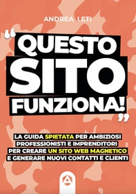 Questo sito funziona. La guida spietata per ambiziosi professionisti e imprenditori per creare un sito web magnetico e generare nuovi clienti e contatti - Librerie.coop