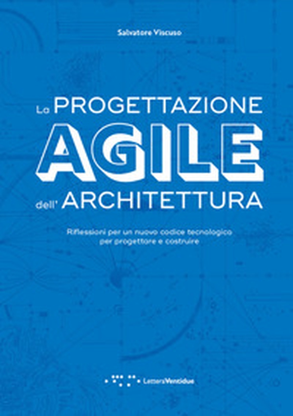 La progettazione agile dell'architettura. Riflessioni per un nuovo codice tecnologico per progettare e costruire - Librerie.coop La progettazione agile dell'architettura. Riflessioni per un nuovo codice tecnologico per progettare e costruire - Librerie.coop