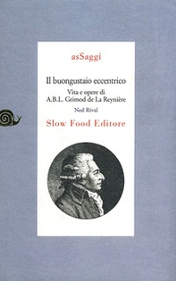 Il buongustaio eccentrico. Vita e opere di Alexandre Balthazar Laurente Grimod De La Reynière - Librerie.coop