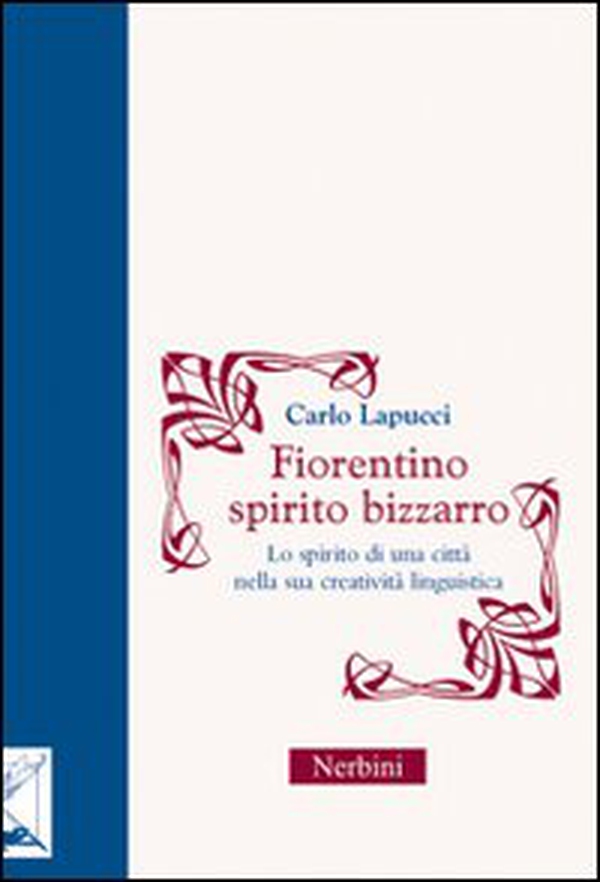 Fiorentino spirito bizzarro. Lo spirito di una città nella sua creatività linguistica - Librerie.coop Fiorentino spirito bizzarro. Lo spirito di una città nella sua creatività linguistica - Librerie.coop
