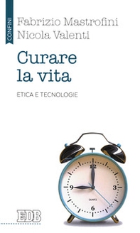 Curare la vita. Etica e tecnologie - Librerie.coop