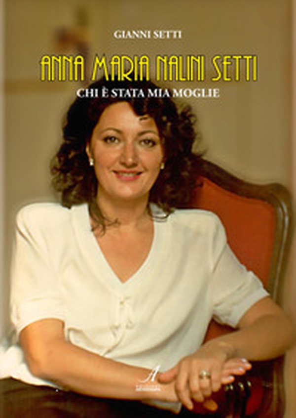 Anna Maria Nalini Setti. Chi è stata mia moglie - Librerie.coop