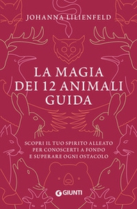 La magia dei 12 animali guida. Scopri il tuo spirito alleato per conoscerti a fondo e superare ogni ostacolo - Librerie.coop