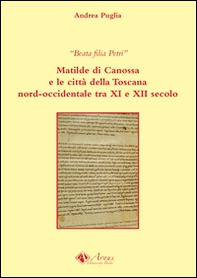 Beata filia Petri. Matilde di Canossa e le città della Toscana nord-occidentale tra XI e XII secolo - Librerie.coop Beata filia Petri. Matilde di Canossa e le città della Toscana nord-occidentale tra XI e XII secolo - Librerie.coop