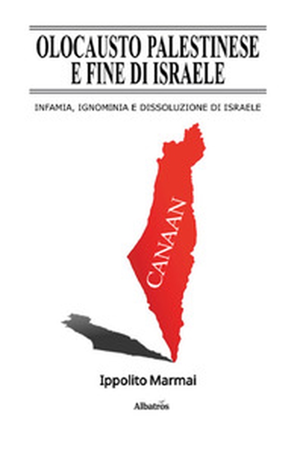 Olocausto palestinese e fine di Israele. Infamia, ignominia e dissoluzione di Israele - Librerie.coop