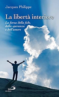 La libertà interiore. La forza della fede, della speranza e dell'amore - Librerie.coop La libertà interiore. La forza della fede, della speranza e dell'amore - Librerie.coop