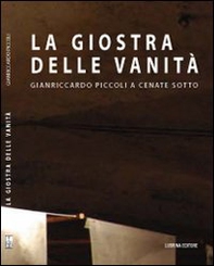 La giostra delle vanità. Gianriccardo Piccoli e Cenate Sotto - Librerie.coop