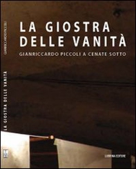 La giostra delle vanità. Gianriccardo Piccoli e Cenate Sotto - Librerie.coop