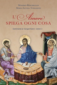 L'amore spiega ogni cosa. Commenti ai Vangeli festivi dell'Anno C - Librerie.coop