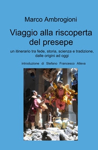 Viaggio alla riscoperta del presepe. Un itinerario tra fede, storia, scienza e tradizione dalle origini ad oggi - Librerie.coop
