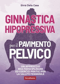 Ginnastica hipopressiva per il pavimento pelvico. Un approccio multidisciplinare ed esercizi pratici per la salute femminile - Librerie.coop