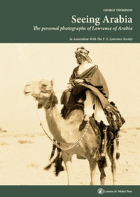 Seeing Arabia. The personal photographs of Lawrence of Arabia - Librerie.coop