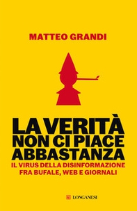 La verità non ci piace abbastanza. Il virus della disinformazione fra bufale, web e giornali - Librerie.coop La verità non ci piace abbastanza. Il virus della disinformazione fra bufale, web e giornali - Librerie.coop