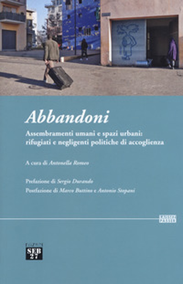 Abbandoni. Assembramenti umani e spazi urbani: rifugiati e negligenti politiche di accoglienza - Librerie.coop Abbandoni. Assembramenti umani e spazi urbani: rifugiati e negligenti politiche di accoglienza - Librerie.coop