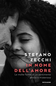 In nome dell'amore. Le molte forme di un sentimento antico e misterioso - Librerie.coop