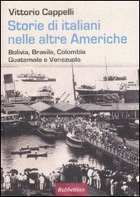 Storie di italiani nelle altre Americhe. Bolivia, Brasile, Colombia, Guatemala, Venezuela - Librerie.coop Storie di italiani nelle altre Americhe. Bolivia, Brasile, Colombia, Guatemala, Venezuela - Librerie.coop