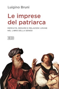 Le imprese del patriarca. Mercato, denaro e relazioni umane nel libro della Genesi - Librerie.coop
