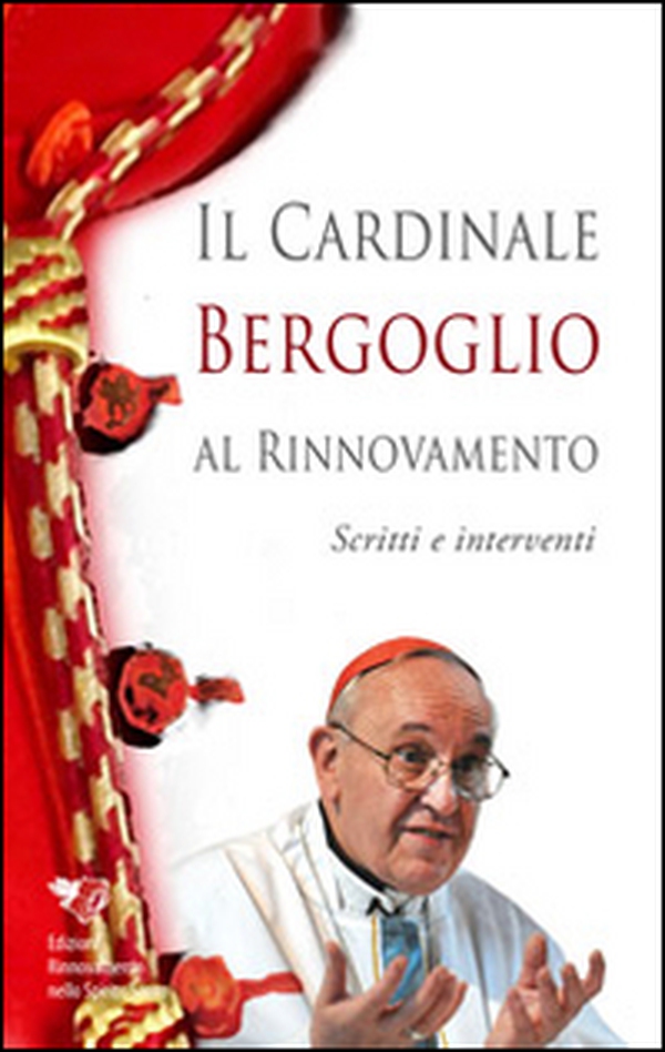Cardinale Bergoglio al rinnovamento - Librerie.coop Cardinale Bergoglio al rinnovamento - Librerie.coop