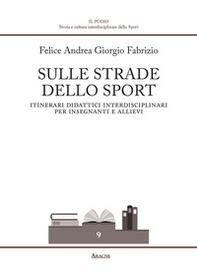 Sulle strade dello sport. Itinerari didattici interdisciplinari per insegnanti e allievi - Librerie.coop